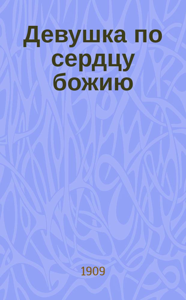 Девушка по сердцу божию : Нравств. обязанности юной христианки