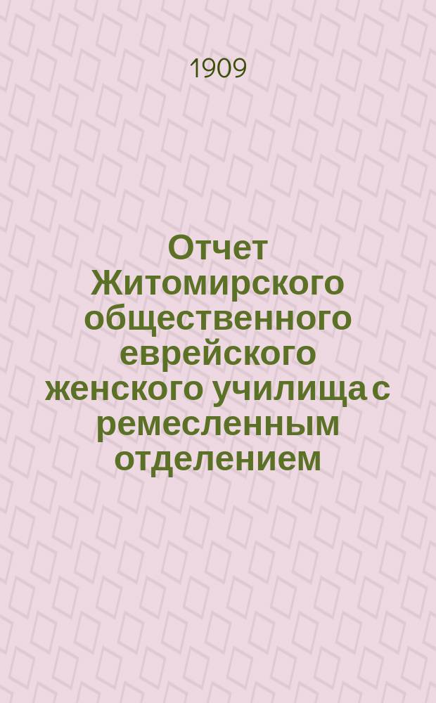 Отчет Житомирского общественного еврейского женского училища с ремесленным отделением (профессионального училища)... за 1908 год