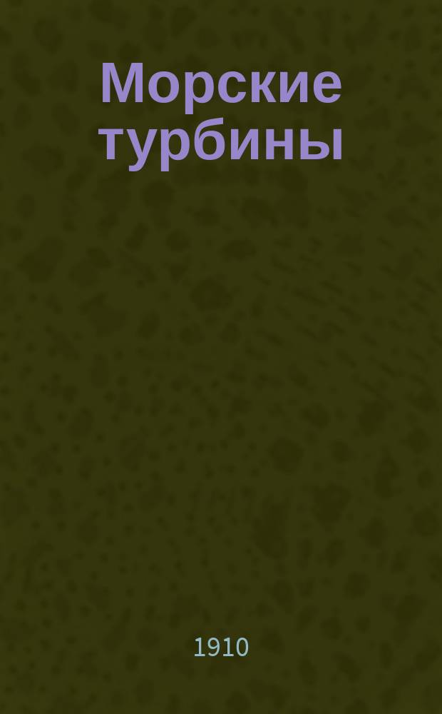 Морские турбины : Вып. 1-3. Вып. 3 : Турбины активной системы: Куртиса, A.E.G.-Куртиса, Цöлли, Рато, Брегэ