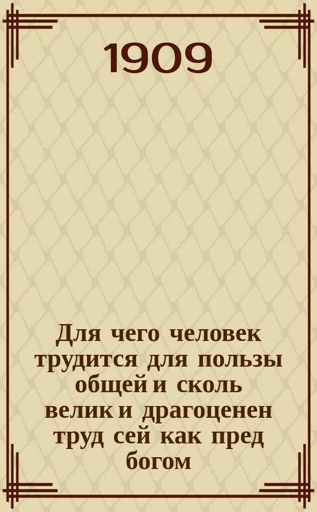 Для чего человек трудится для пользы общей и сколь велик и драгоценен труд сей как пред богом, так и пред людьми