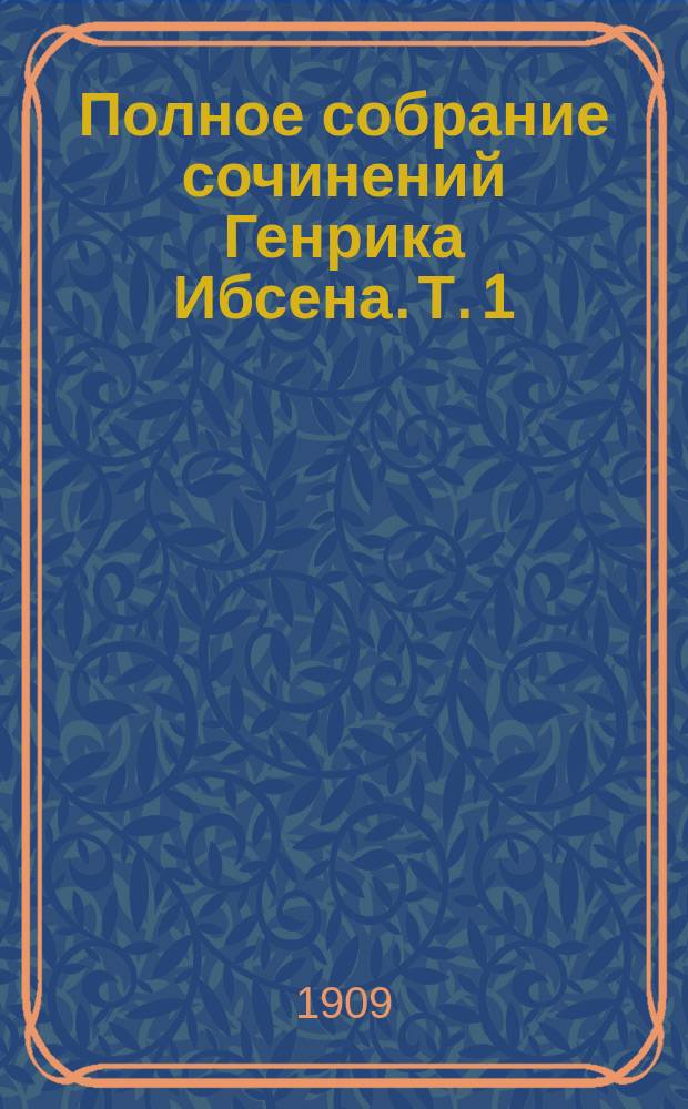 Полное собрание сочинений Генрика Ибсена. Т. 1 : Избранные стихотворения ; Катилина. Жизнь и литературная деятельность г. Ибсена : Прил. Очерк А. и П. Ганзен