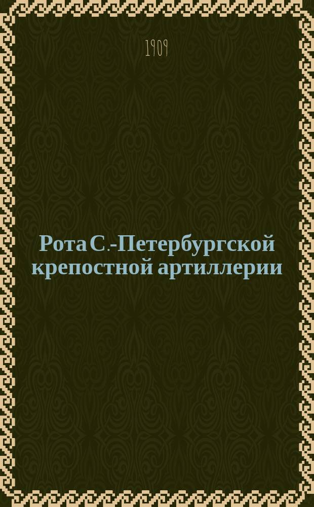 Рота С.-Петербургской крепостной артиллерии : Крат. ист. очерк