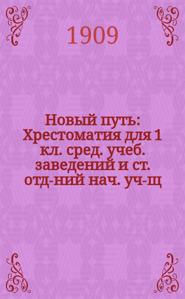 Новый путь : Хрестоматия для 1 кл. сред. учеб. заведений и ст. отд-ний нач. уч-щ