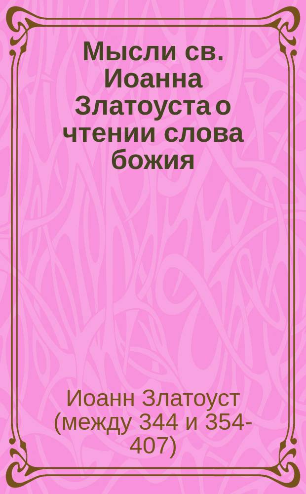 Мысли св. Иоанна Златоуста о чтении слова божия : (Извлеч. из Творений св. отца церкви, изд. С.-Петерб. духов. акад.)