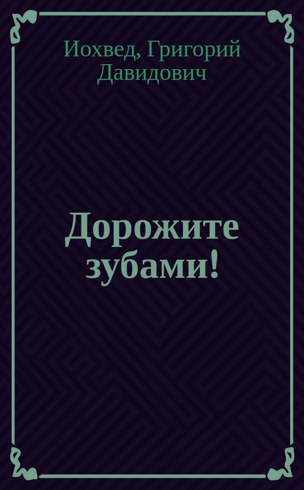 Дорожите зубами! : Зубоврачеб. попул.-науч. брош. для учащихся и народа