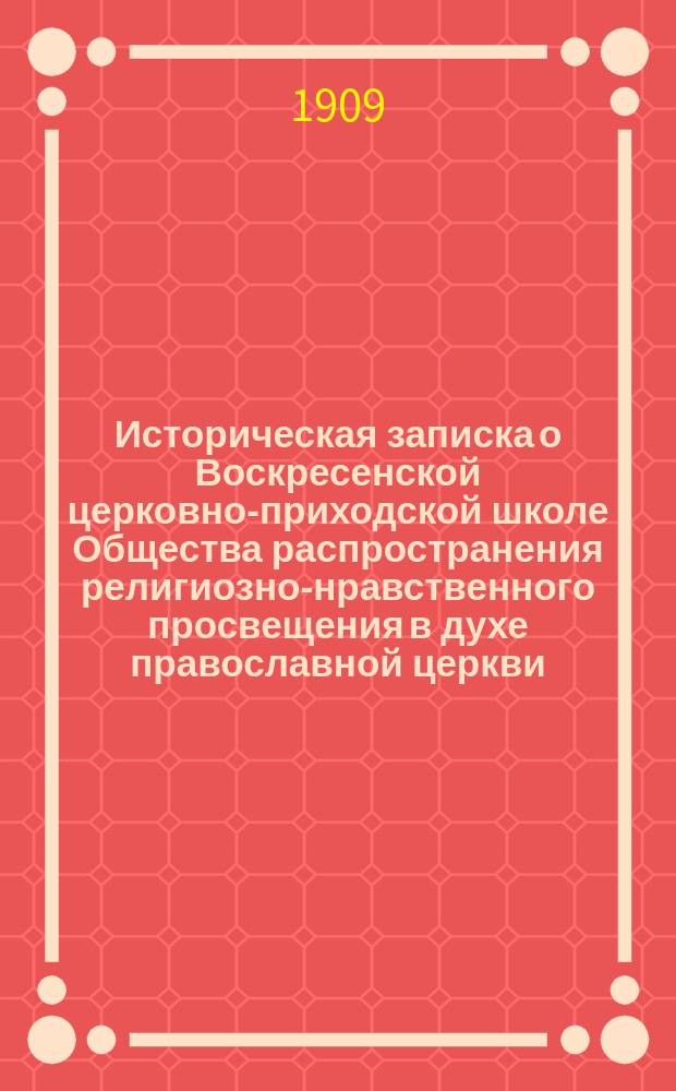Историческая записка о Воскресенской церковно-приходской школе Общества распространения религиозно-нравственного просвещения в духе православной церкви