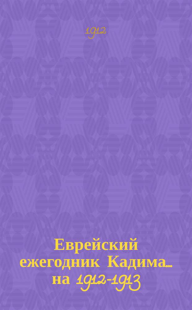 Еврейский ежегодник Кадима... на 1912-1913 (5673) год