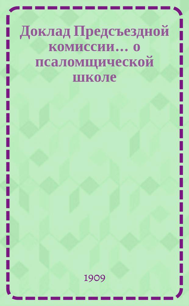 Доклад Предсъездной комиссии... ... о псаломщической школе : ... о псаломщической школе