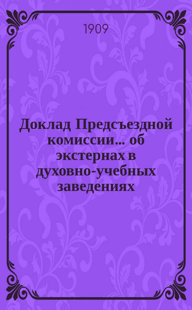 Доклад Предсъездной комиссии... ... об экстернах в духовно-учебных заведениях : ... об экстернах в духовно-учебных заведениях