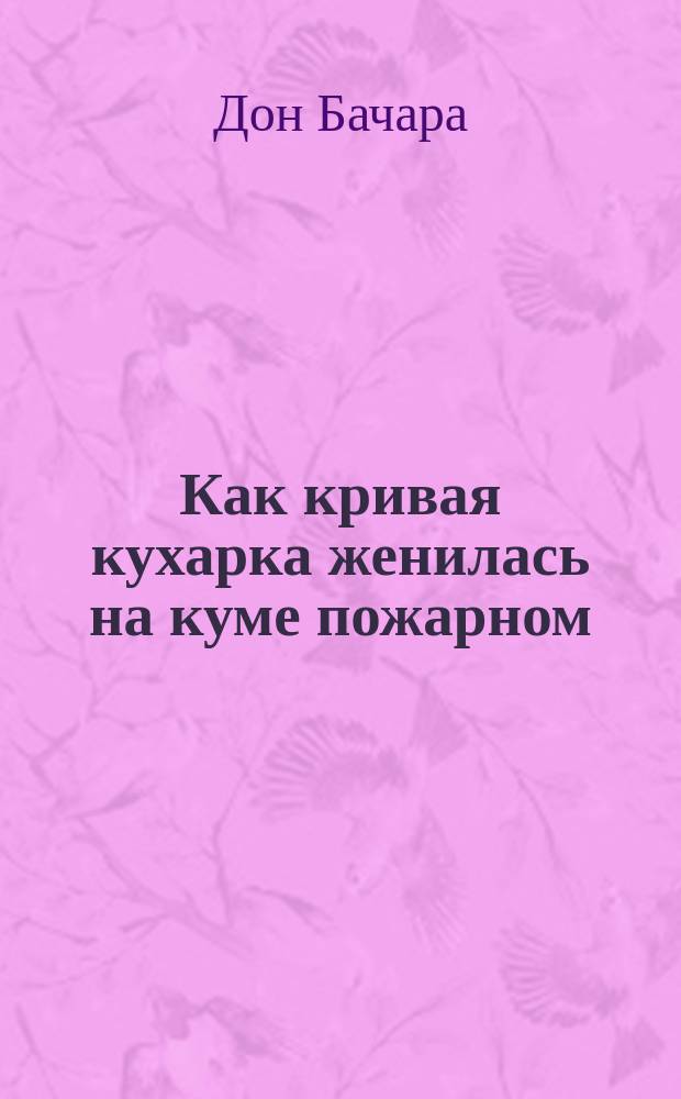 Как кривая кухарка женилась на куме пожарном : Рассказ