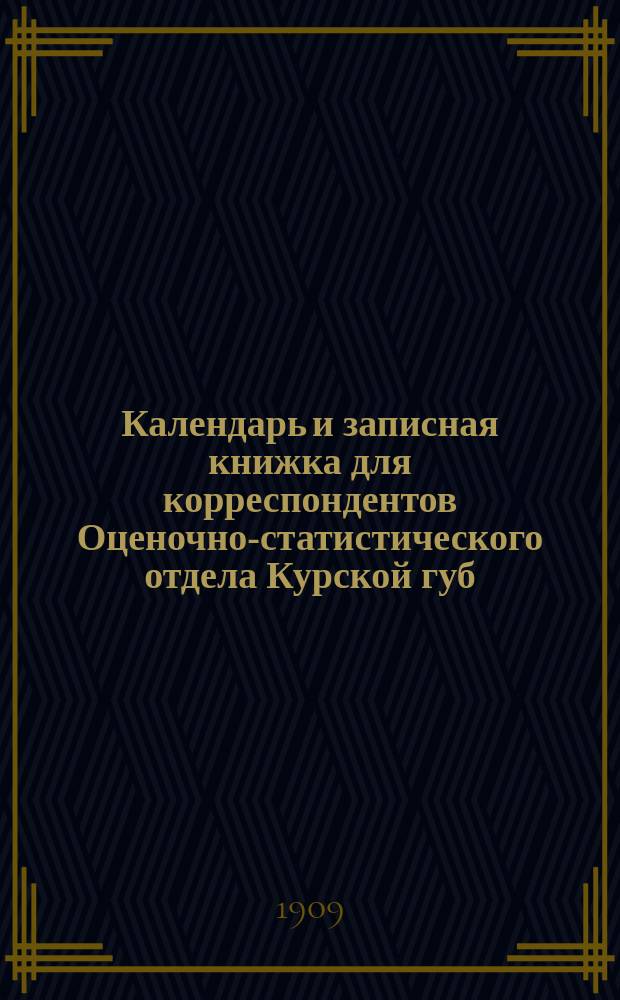 Календарь и записная книжка для корреспондентов Оценочно-статистического отдела Курской губ. зем. управы...