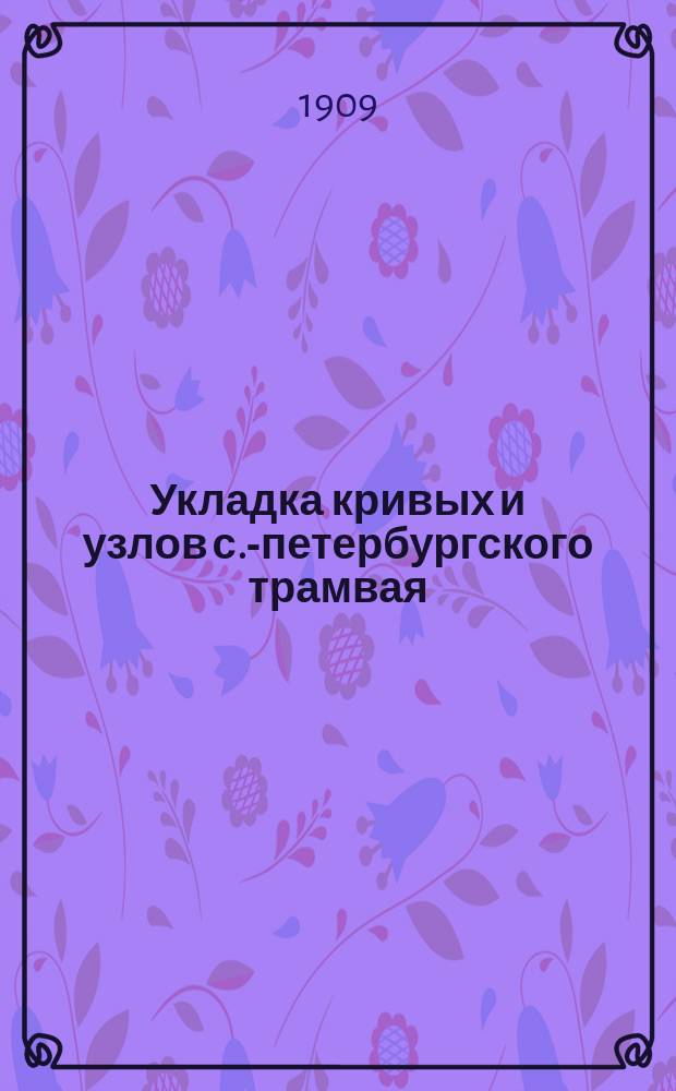Укладка кривых и узлов с.-петербургского трамвая : Докл. инж. А.А. Каменского