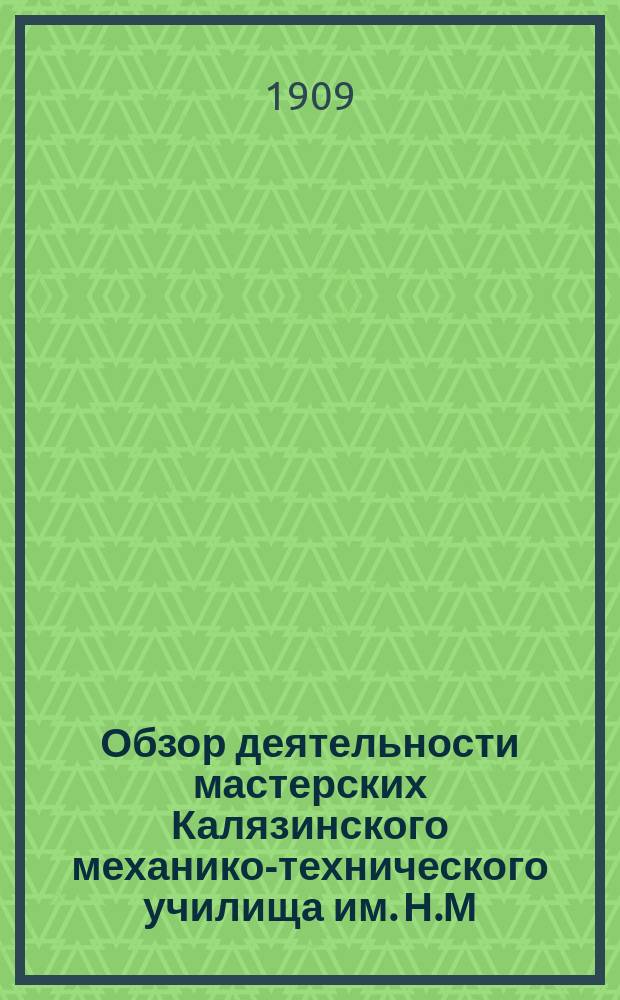 Обзор деятельности мастерских Калязинского механико-технического училища им. Н.М. Полежаева за 1907/8, 1908/9 учебные годы и некоторые выводы из этого обзора : (Сообщ. и. о. зав. мастерскими М.Я. Каминера в заседании Пед. совета уч-ща 18 дек. 1909 г.)