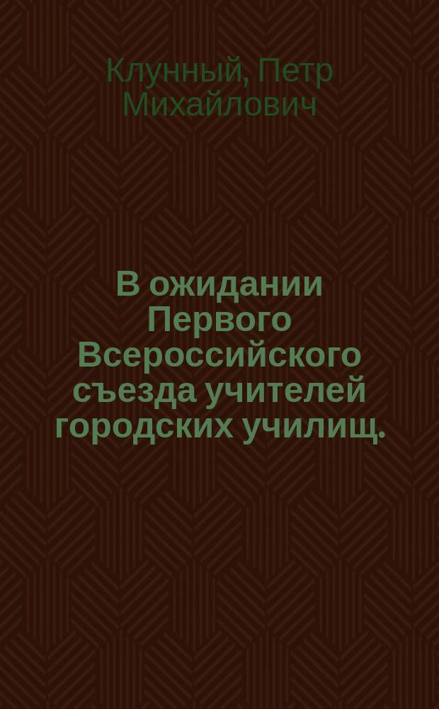 В ожидании Первого Всероссийского съезда учителей городских училищ. (7-14 июня 1909 года)