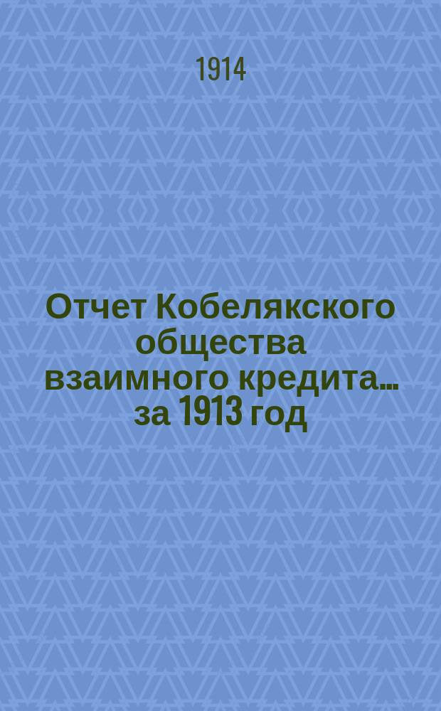 Отчет Кобелякского общества взаимного кредита... ... за 1913 год