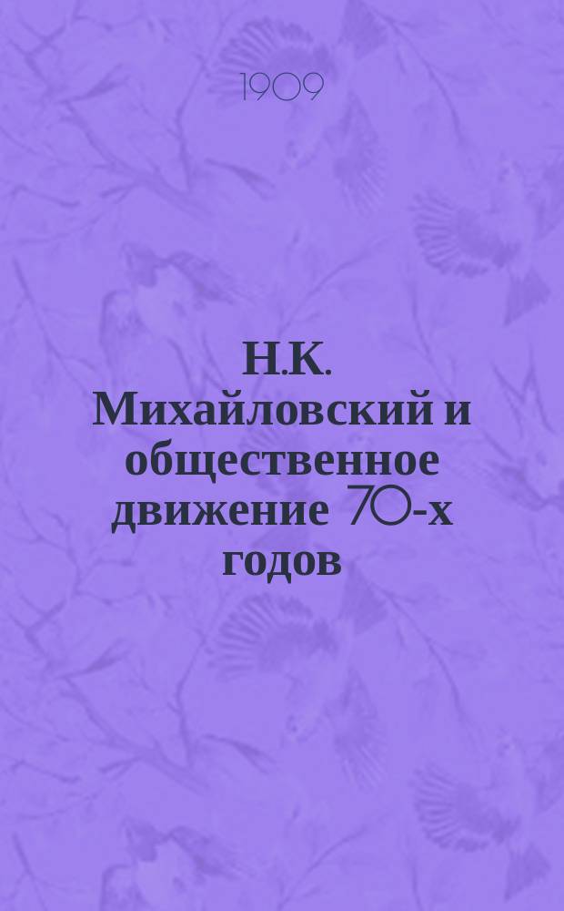 ... Н.К. Михайловский и общественное движение 70-х годов : (Публ. лекция)