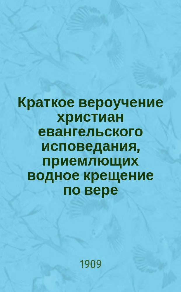 Краткое вероучение христиан евангельского исповедания, приемлющих водное крещение по вере, (именуемых иногда баптистами)