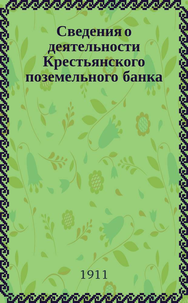 Сведения о деятельности Крестьянского поземельного банка : Вып. [1]-. Вып. 11