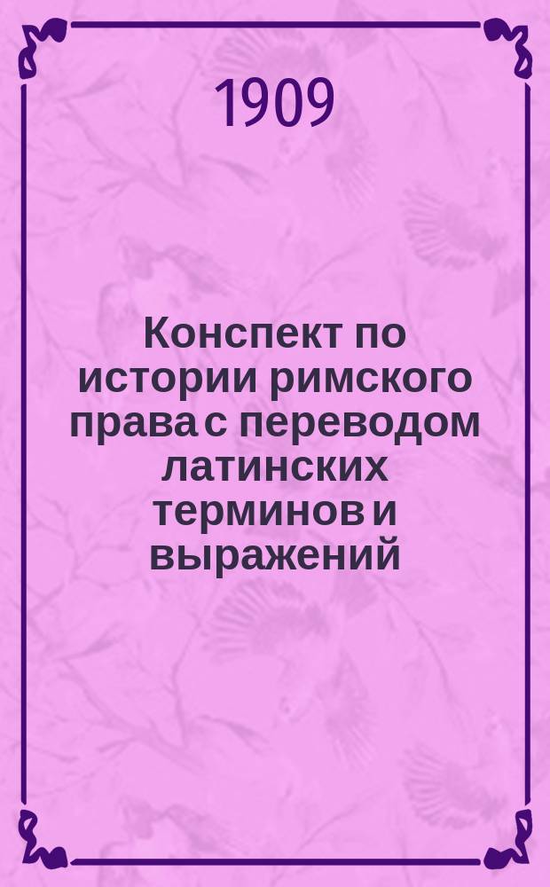 Конспект по истории римского права с переводом латинских терминов и выражений (по лекциям проф. И.А. Покровского)