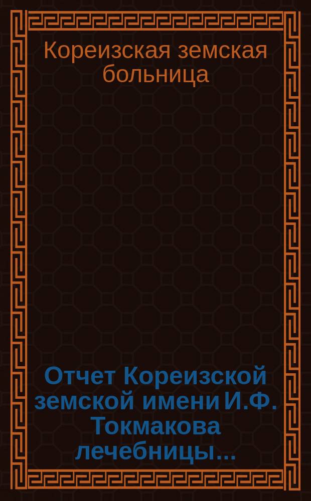 Отчет Кореизской земской имени И.Ф. Токмакова лечебницы...