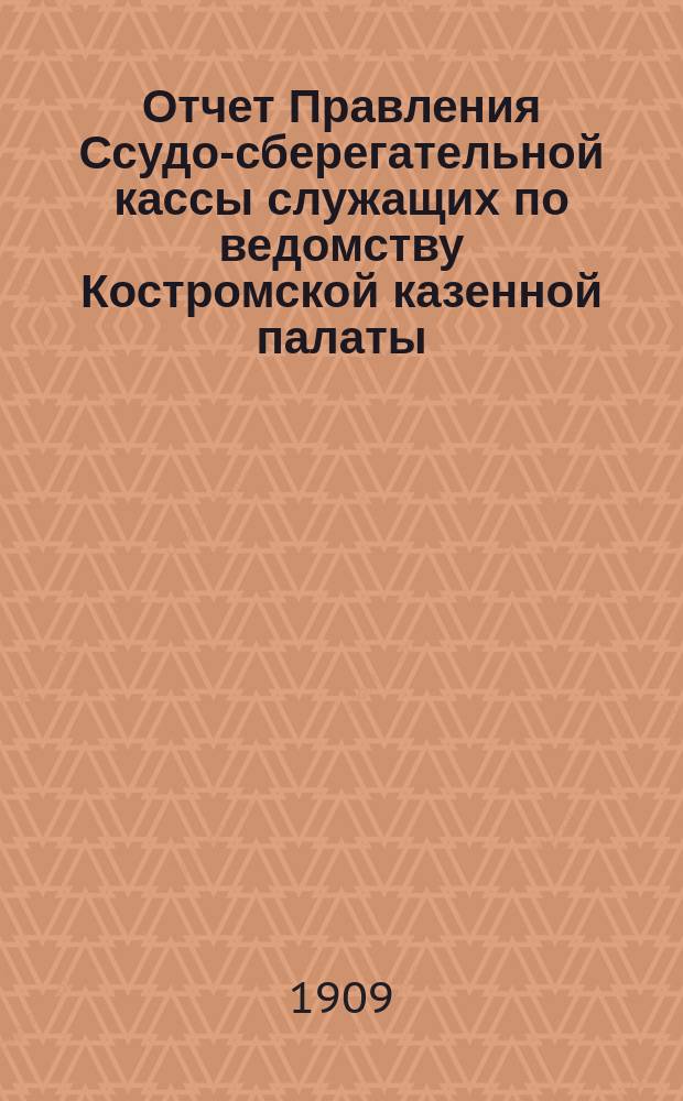 Отчет Правления Ссудо-сберегательной кассы служащих по ведомству Костромской казенной палаты... ... за 1912 г.