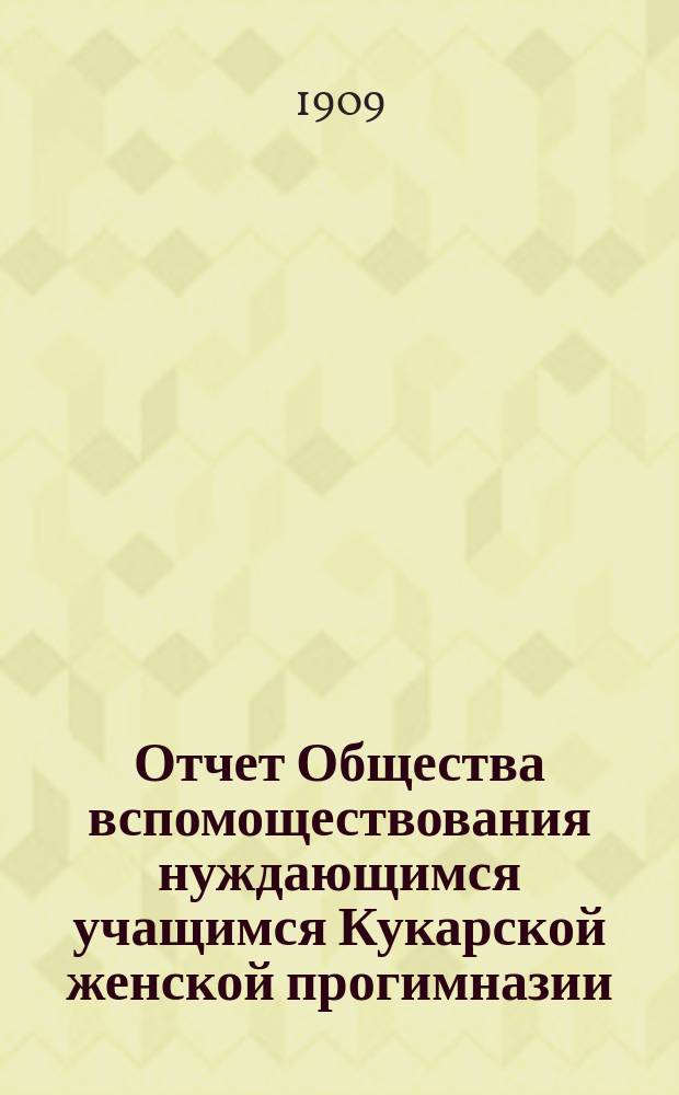 Отчет Общества вспомоществования нуждающимся учащимся Кукарской женской прогимназии...