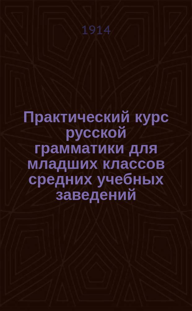 Практический курс русской грамматики для младших классов средних учебных заведений