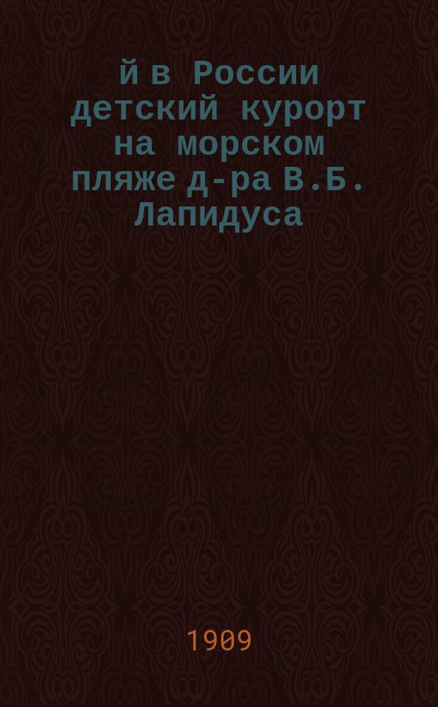 1-й в России детский курорт на морском пляже д-ра В.Б. Лапидуса (учрежд. в 1906 г.) : Наблюдения над лечением физ. силами природы (солнцем, воздухом и водой)