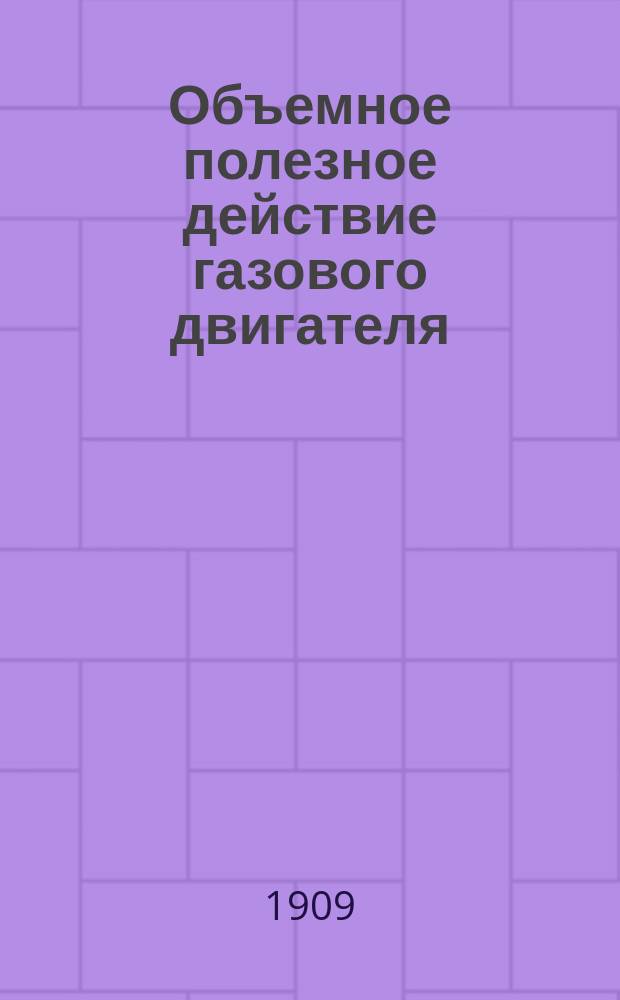 Объемное полезное действие газового двигателя : Опыт. исслед. наполнения четырехтакт. газового двигателя