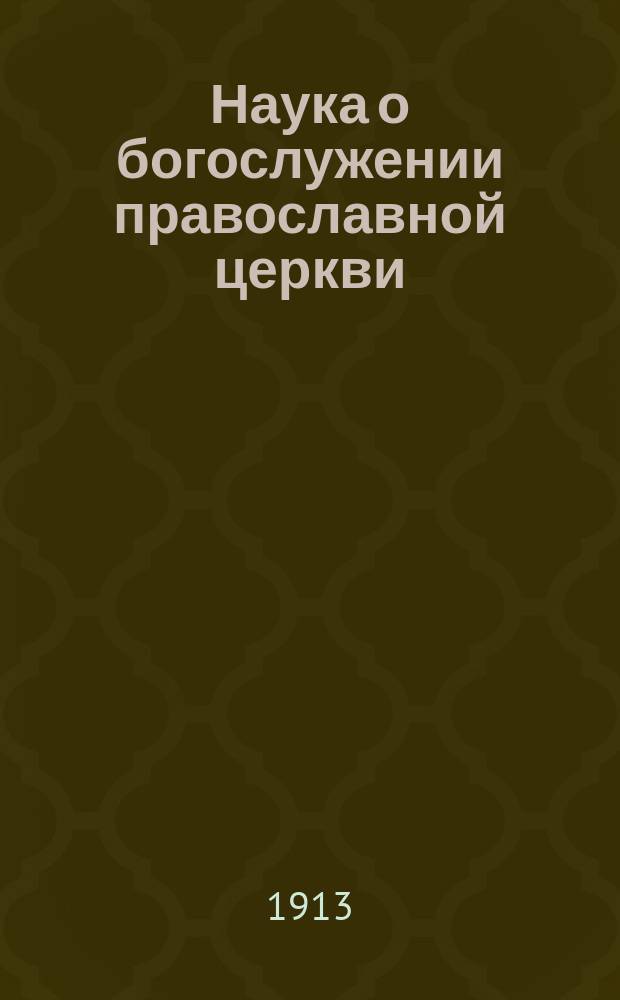 Наука о богослужении православной церкви : Ч. 2