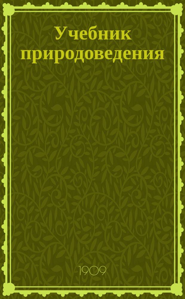 Учебник природоведения : Сост. применит. к прогр. природоведения для первых трех кл. муж. гимназий и первых двух кл. реал. уч-щ М-ва нар. прос