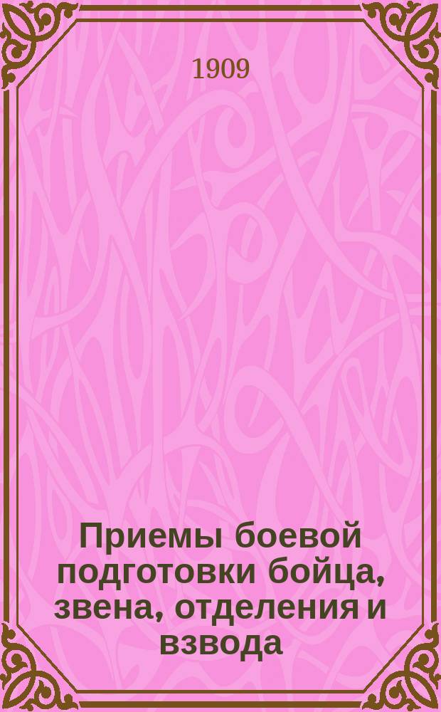 Приемы боевой подготовки бойца, звена, отделения и взвода : С прил. прогр. пример. учений по подготовке звена, отделения и взвода и 10 черт. к ним