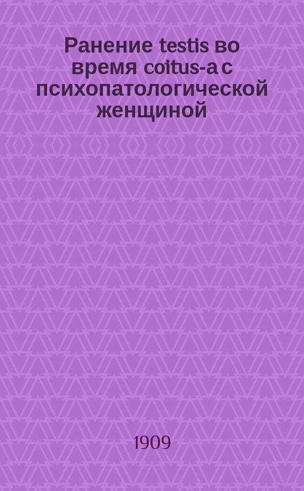 Ранение testis во время coitus-а с психопатологической женщиной