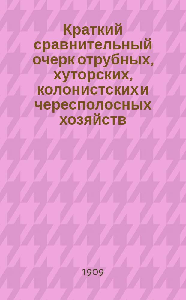 Краткий сравнительный очерк отрубных, хуторских, колонистских и чересполосных хозяйств; Материалы по обследованию хуторского, отрубного, чересполосного и колонистского хозяйства / А. Майданик