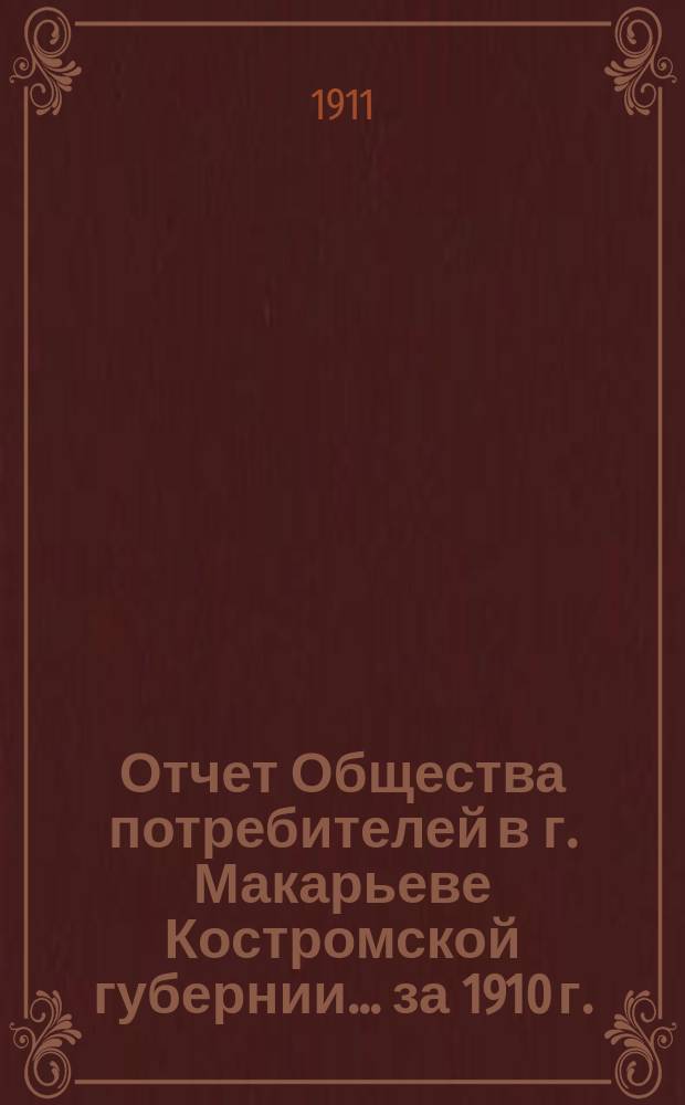 Отчет Общества потребителей в г. Макарьеве Костромской губернии... ... за 1910 г.