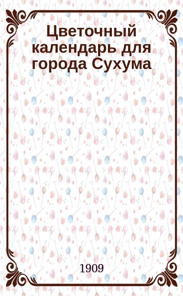 Цветочный календарь для города Сухума : Сост. на основании пятилет. фенол. наблюдений (1903-1908 гг.) Сухум. акклиматизац. сада