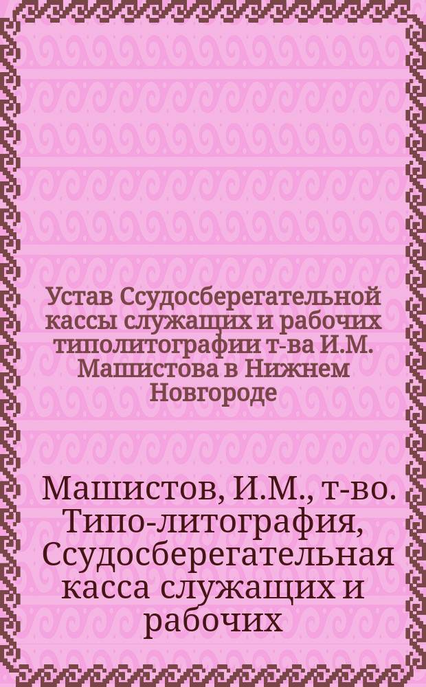 Устав Ссудосберегательной кассы служащих и рабочих типолитографии т-ва И.М. Машистова в Нижнем Новгороде