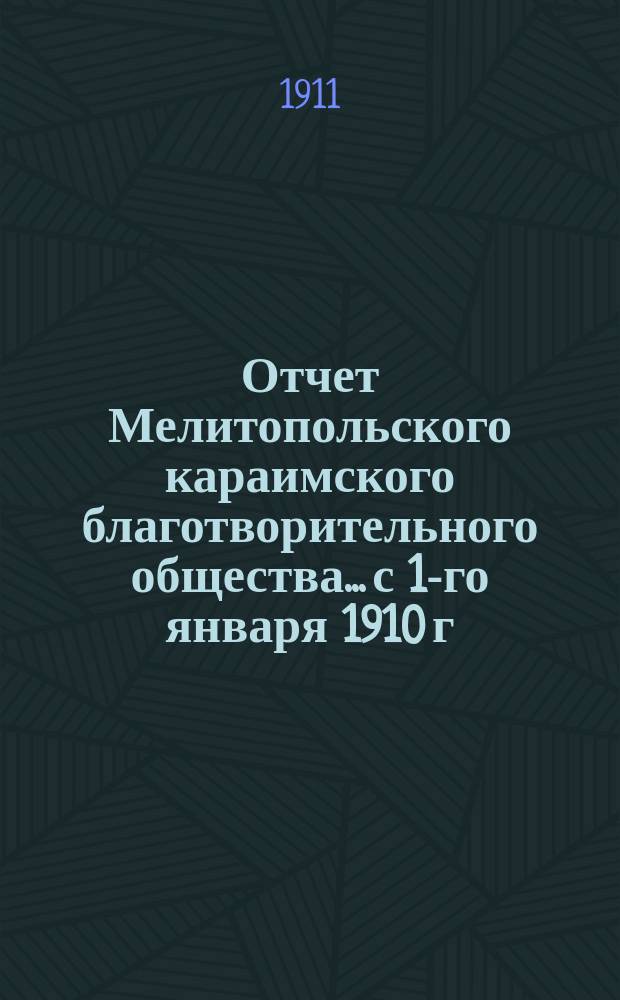 Отчет Мелитопольского караимского благотворительного общества... с 1-го января 1910 г. по 1-е января 1911 г.