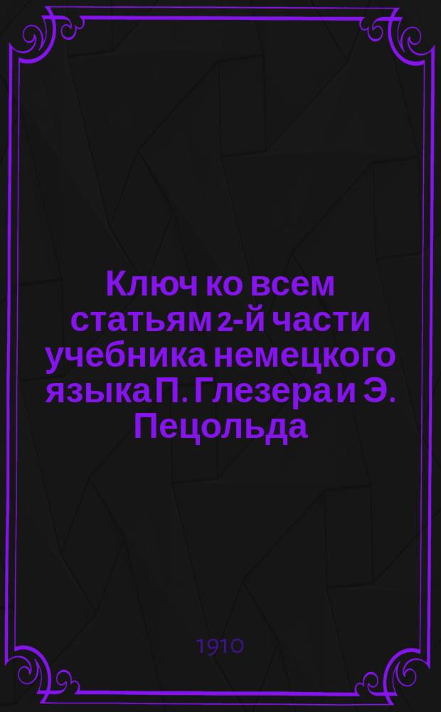 Ключ ко всем статьям 2-й части учебника немецкого языка П. Глезера и Э. Пецольда