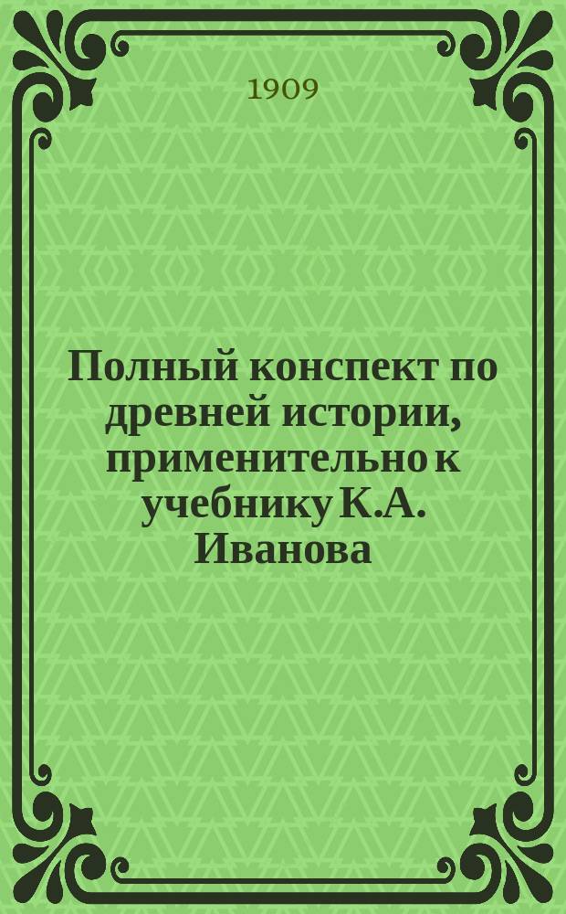 Полный конспект по древней истории, применительно к учебнику К.А. Иванова : С доб. сист. располож. вопросов и хронол. табл