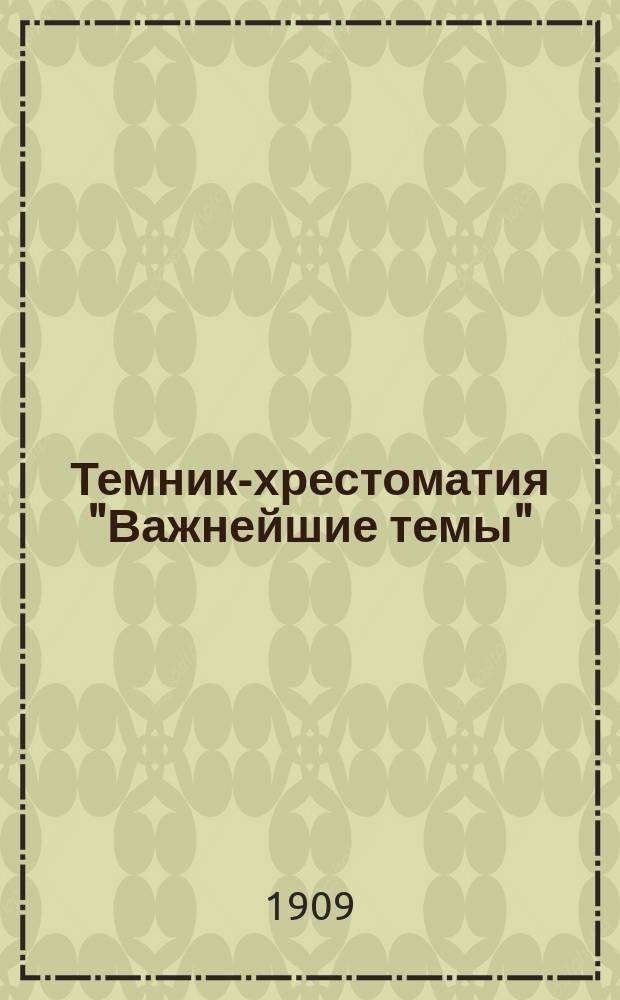 Темник-хрестоматия "Важнейшие темы" : [Ч. 1]-. [Ч. 2] : Сборник ученических сочинений на темы отвлеченного характера
