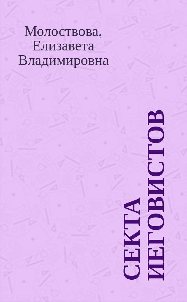 Секта иеговистов : Сообщ. в Отд. этнографии Имп. Рус. геогр. о-ва 30 янв. 1909 г