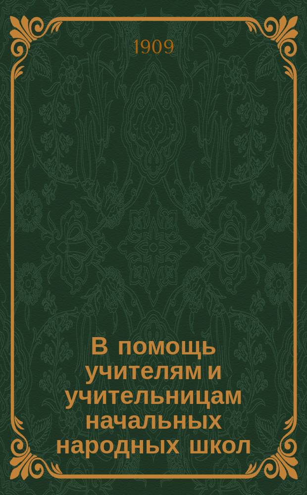 В помощь учителям и учительницам начальных народных школ : Элементар. сведения из рус. грамматики и практ. упражнения для выработки навыка руки и зрения в рус. правописании