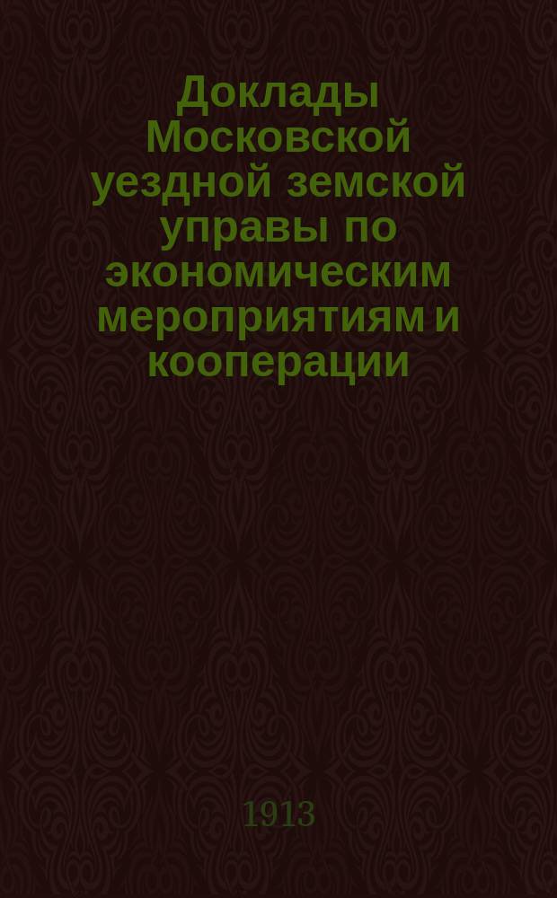 Доклады Московской уездной земской управы по экономическим мероприятиям и кооперации : С прил. 1913 г. Т. 2 : Касса мелкого кредита и кредитная кооперация
