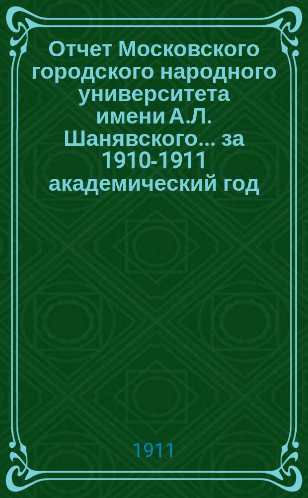 Отчет Московского городского народного университета имени А.Л. Шанявского... за 1910-1911 академический год