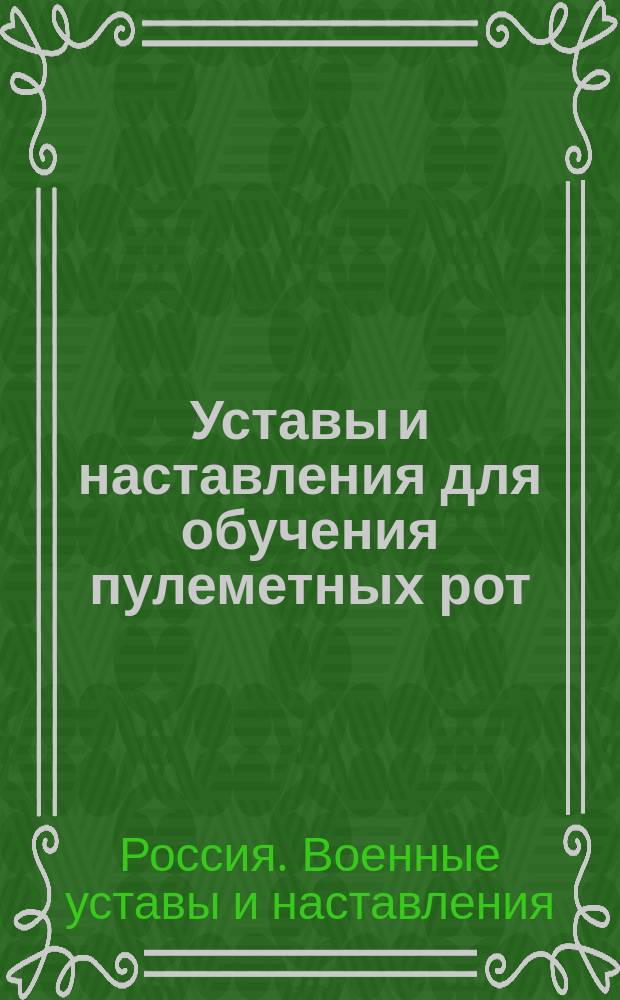 Уставы и наставления для обучения пулеметных рот : Проект : Утв. Воен. м-вом 15 апр. 1905 г