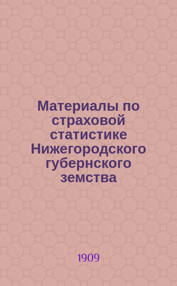 Материалы по страховой статистике Нижегородского губернского земства : Обязат. страхование. (1867-1897, 1903-1907 гг.)