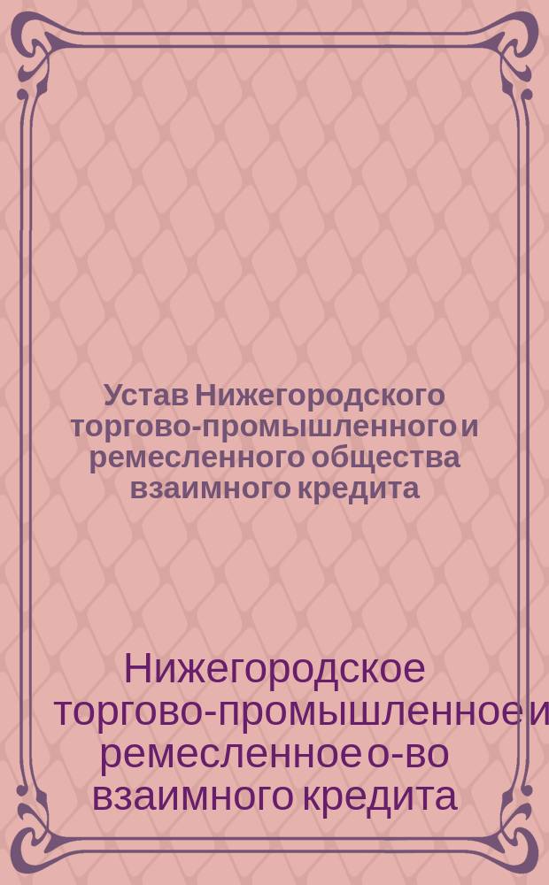 Устав Нижегородского торгово-промышленного и ремесленного общества взаимного кредита : Проект