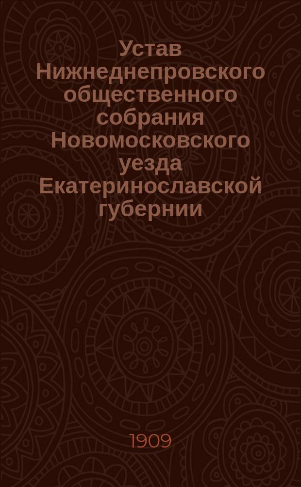 Устав Нижнеднепровского общественного собрания Новомосковского уезда Екатеринославской губернии : Утв. 13/IV 1909 г.