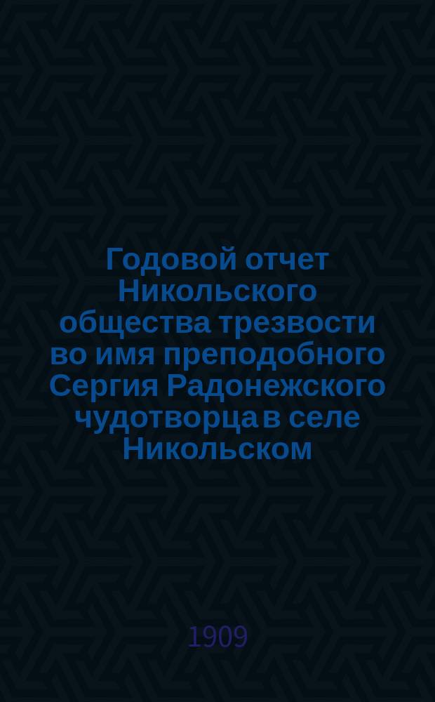Годовой отчет Никольского общества трезвости во имя преподобного Сергия Радонежского чудотворца в селе Никольском, что в Слободищах, Угличского уезда Ярославской губернии... ... за 1908 год